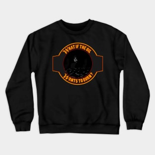 What if the Oil Wants to Burn? Crewneck Sweatshirt